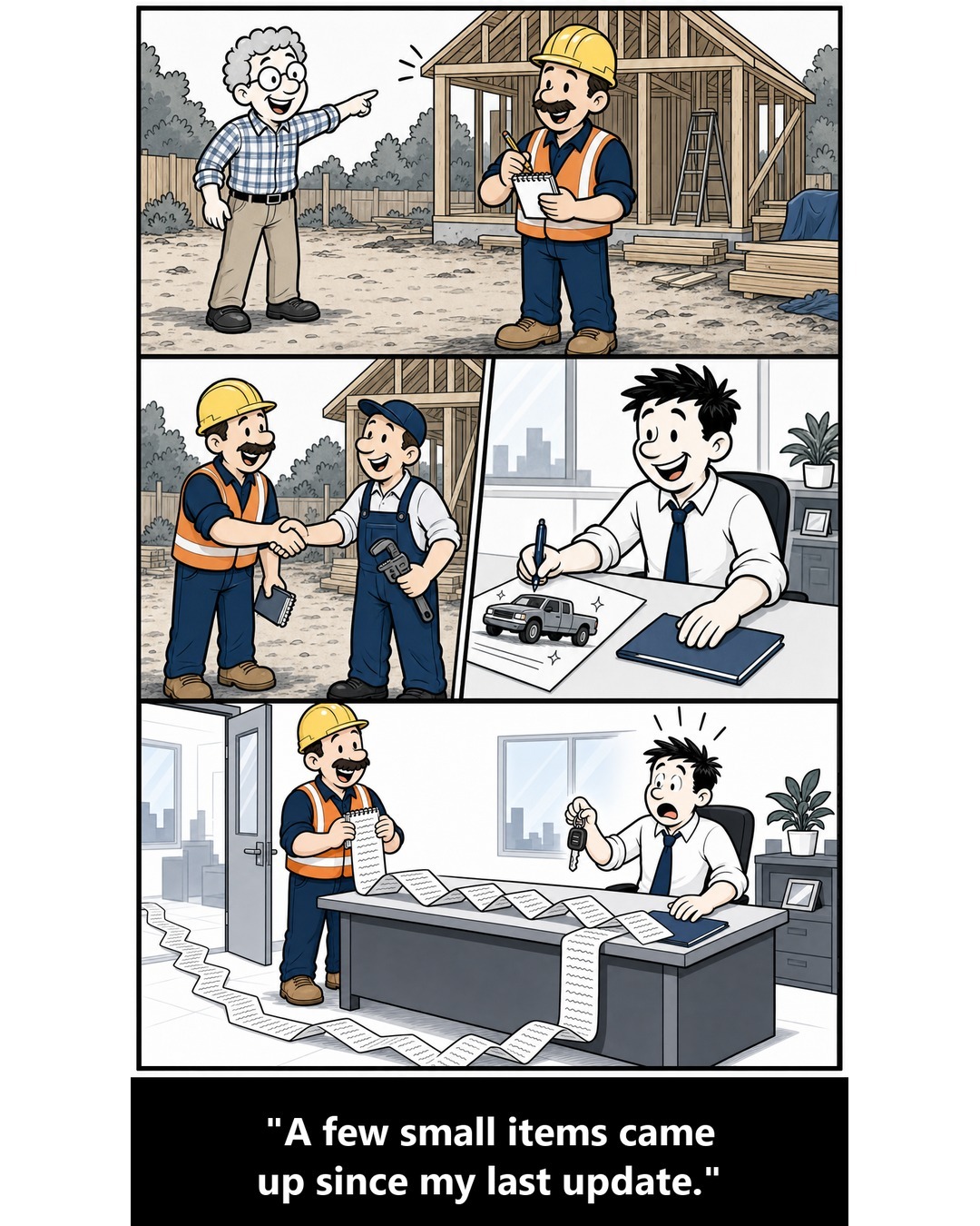 Three-panel comic. Panel 1: on a job site, a client points at an empty spot and the foreman writes the request in his pocket notepad. Panel 2: the foreman shakes a plumber's hand with the small notepad in his other hand, while back at the office the owner happily signs for a new pickup truck next to one thin job folder. Panel 3: in the owner's office, the foreman opens the notepad and one endless list of changes unfolds across the desk, onto the floor and out the door, as the owner freezes holding the new truck keys. Caption: A few small items came up since my last update.